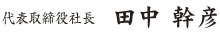 代表取締役　田中　幹彦